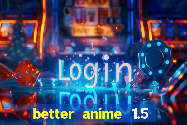 better anime 1.5 apk download